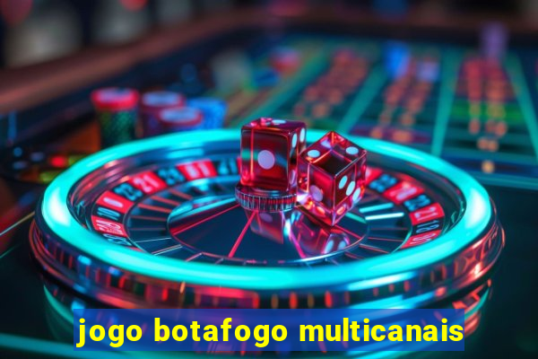 jogo botafogo multicanais